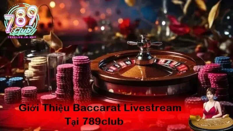 Giới thiệu về Baccarat Livestream tại 789 club